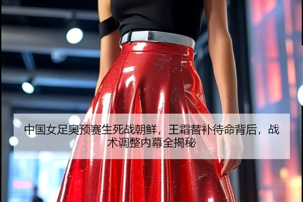 中国女足奥预赛生死战朝鲜，王霜替补待命背后，战术调整内幕全揭秘